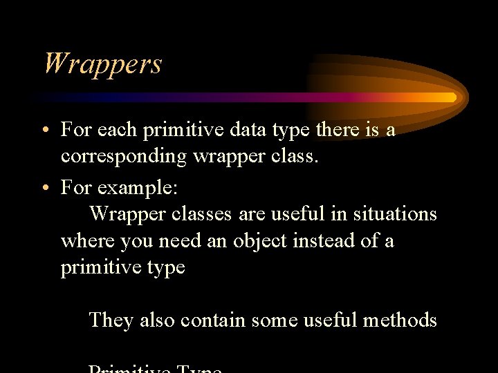 Wrappers • For each primitive data type there is a corresponding wrapper class. • Wrappers • For each primitive data type there is a corresponding wrapper class. •