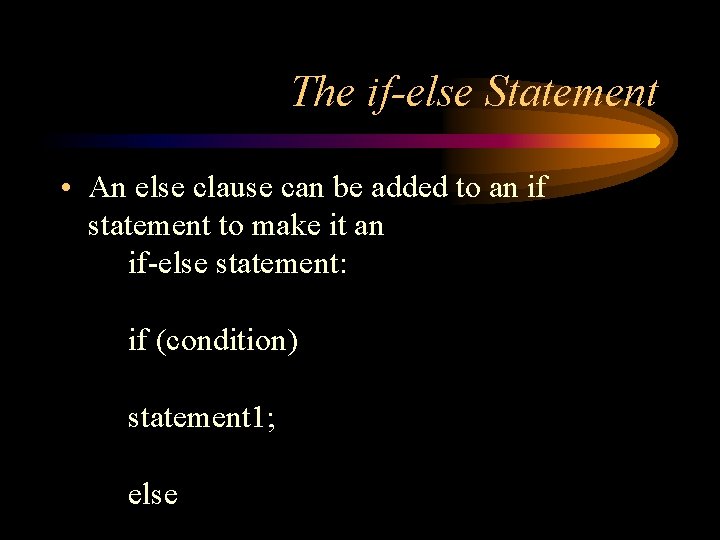 The if-else Statement • An else clause can be added to an if statement The if-else Statement • An else clause can be added to an if statement