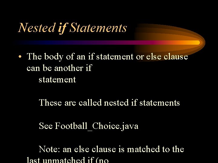 Nested if Statements • The body of an if statement or else clause can Nested if Statements • The body of an if statement or else clause can