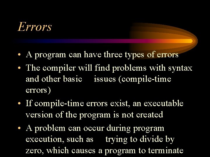 Errors • A program can have three types of errors • The compiler will Errors • A program can have three types of errors • The compiler will