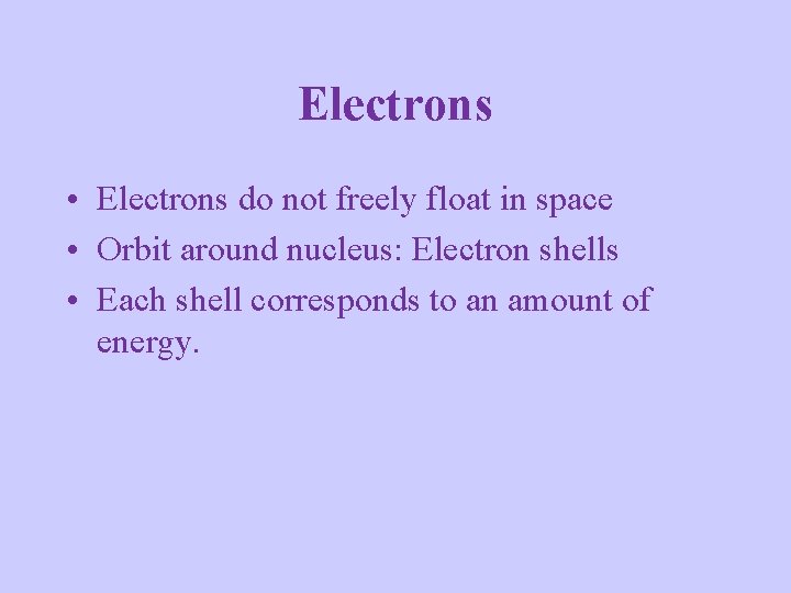 Electrons • Electrons do not freely float in space • Orbit around nucleus: Electron