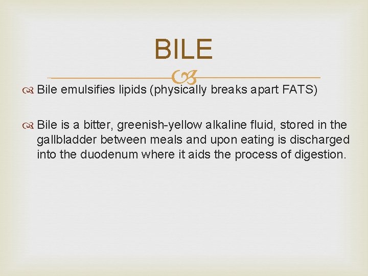 BILE Bile emulsifies lipids (physically breaks apart FATS) Bile is a bitter, greenish-yellow alkaline
