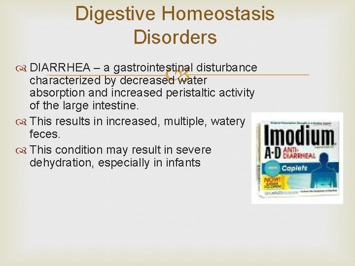 Digestive Homeostasis Disorders DIARRHEA – a gastrointestinal disturbance characterized by decreased water absorption and