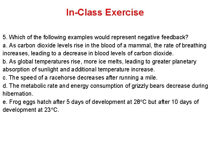 In-Class Exercise 5. Which of the following examples would represent negative feedback? a. As
