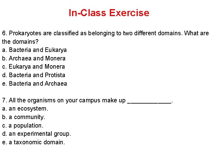In-Class Exercise 6. Prokaryotes are classified as belonging to two different domains. What are