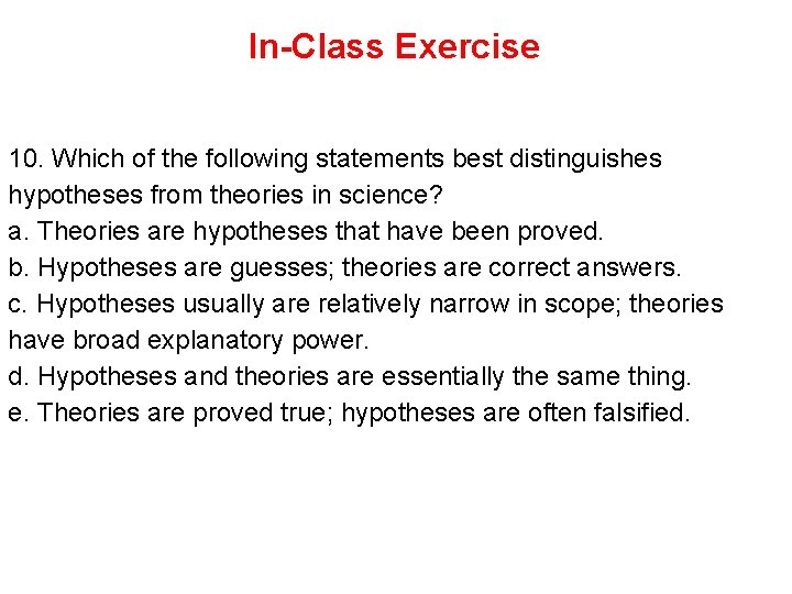 In-Class Exercise 10. Which of the following statements best distinguishes hypotheses from theories in