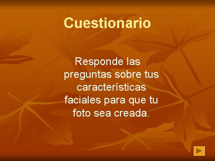 Cuestionario Responde las preguntas sobre tus características faciales para que tu foto sea creada.