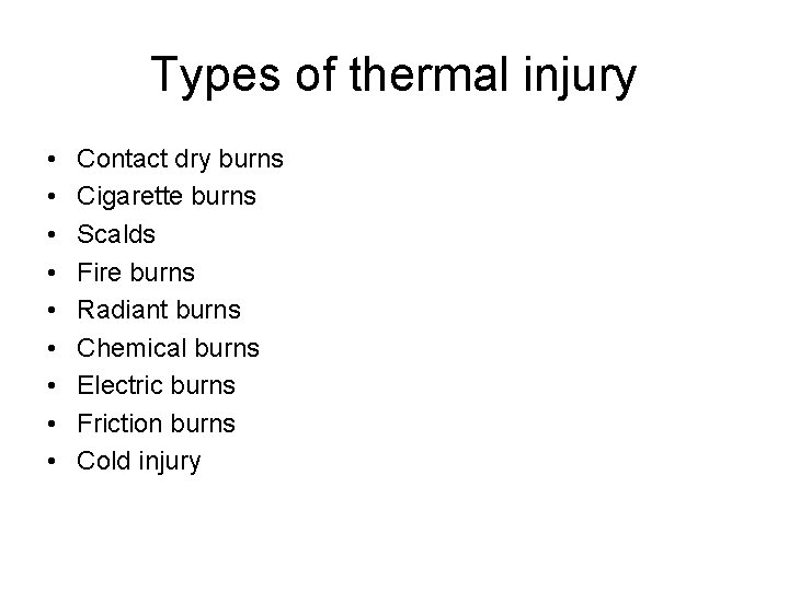 Types of thermal injury • • • Contact dry burns Cigarette burns Scalds Fire