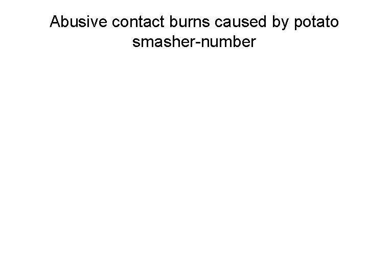 Abusive contact burns caused by potato smasher-number 