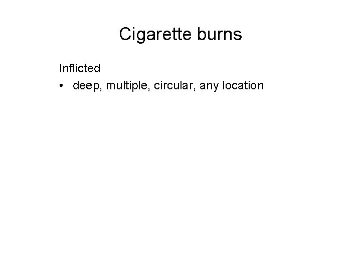 Cigarette burns Inflicted • deep, multiple, circular, any location 