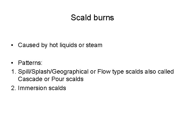 Scald burns • Caused by hot liquids or steam • Patterns: 1. Spill/Splash/Geographical or