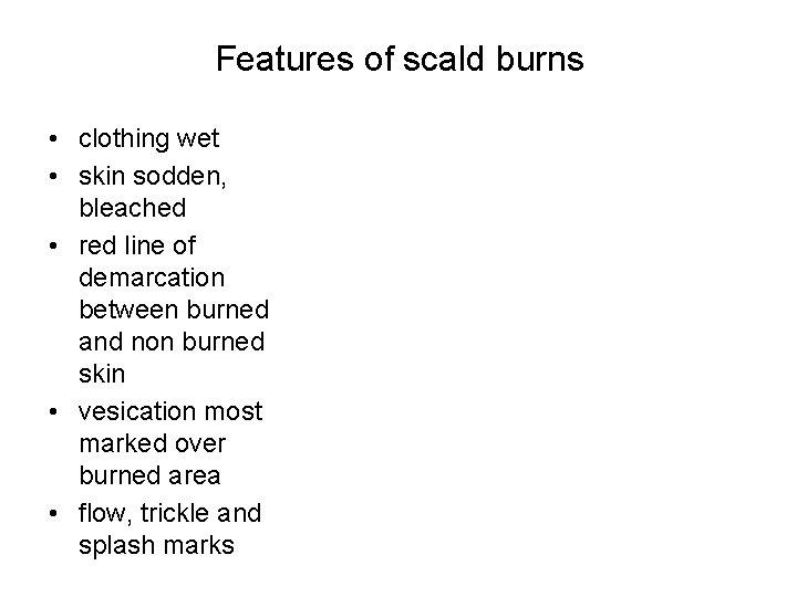 Features of scald burns • clothing wet • skin sodden, bleached • red line