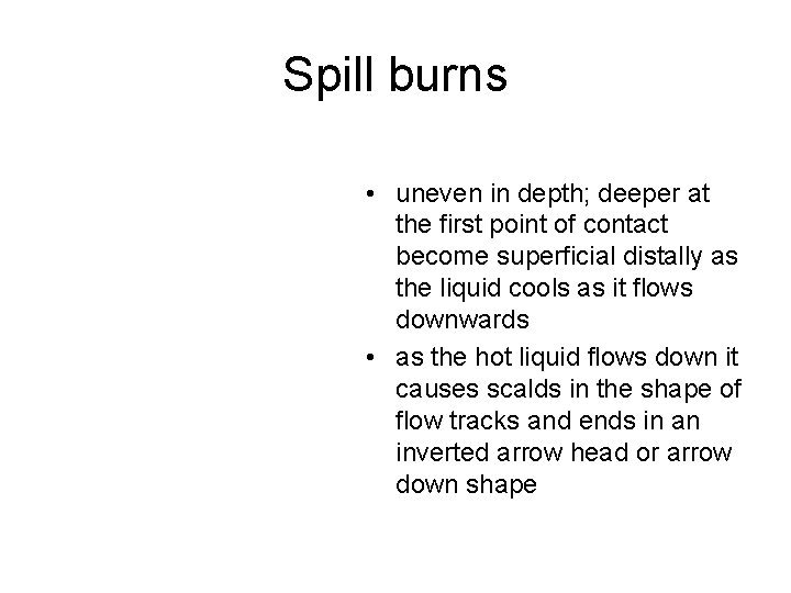 Spill burns • uneven in depth; deeper at the first point of contact become