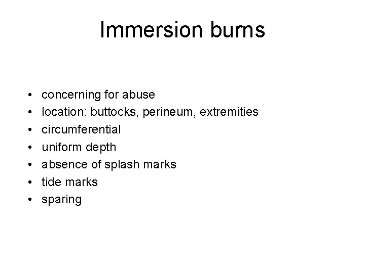 Immersion burns • • concerning for abuse location: buttocks, perineum, extremities circumferential uniform depth