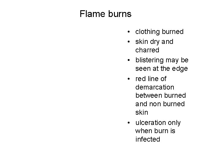 Flame burns • clothing burned • skin dry and charred • blistering may be