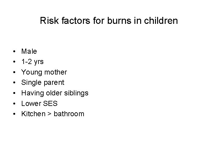 Risk factors for burns in children • • Male 1 -2 yrs Young mother