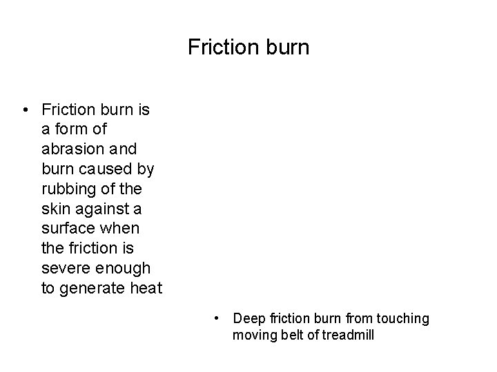 Friction burn • Friction burn is a form of abrasion and burn caused by