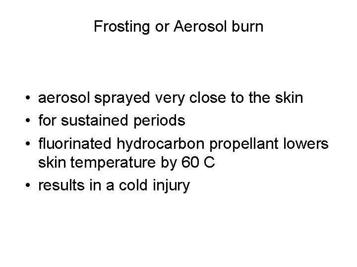 Frosting or Aerosol burn • aerosol sprayed very close to the skin • for