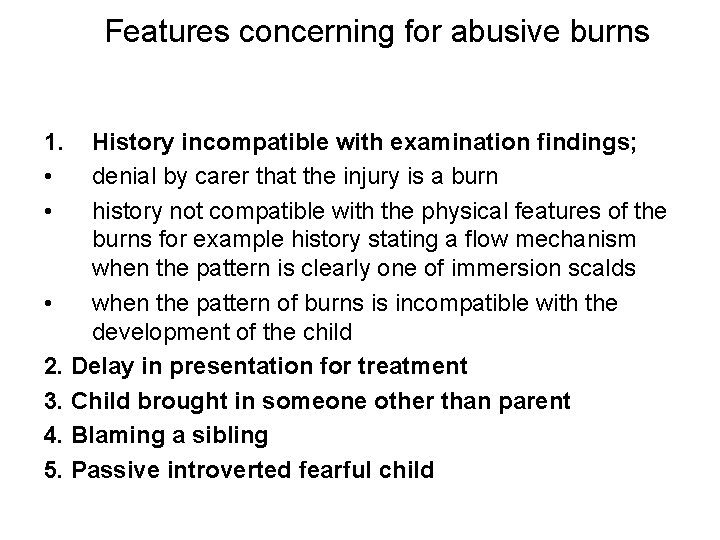 Features concerning for abusive burns 1. • • History incompatible with examination findings; denial