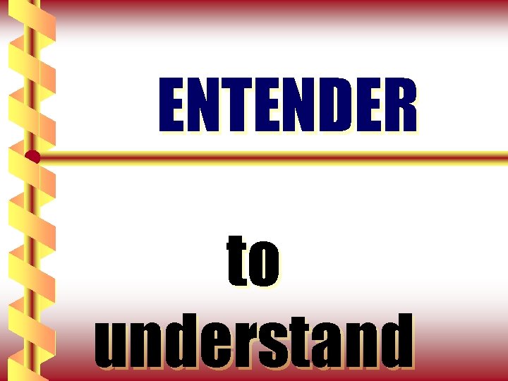 ENTENDER to understand 