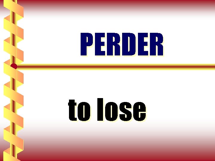 PERDER to lose 