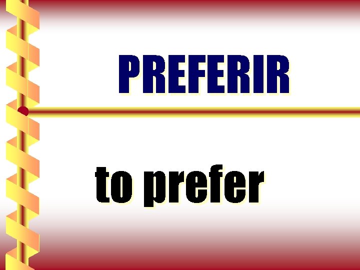 PREFERIR to prefer 