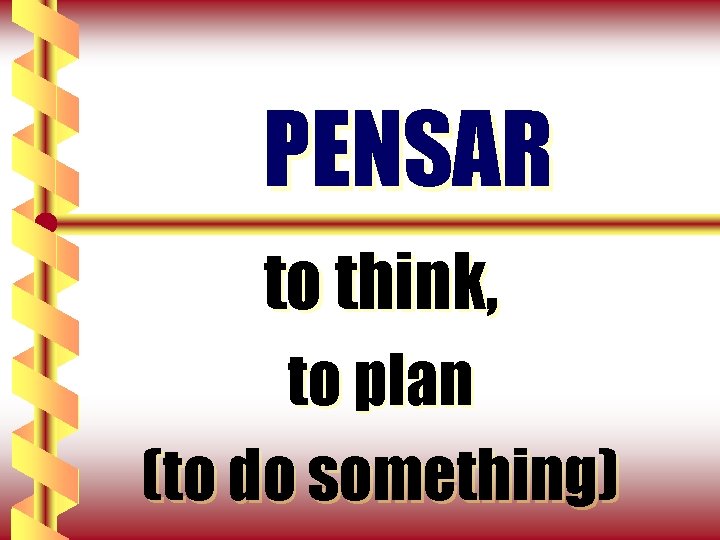 PENSAR to think, to plan (to do something) 