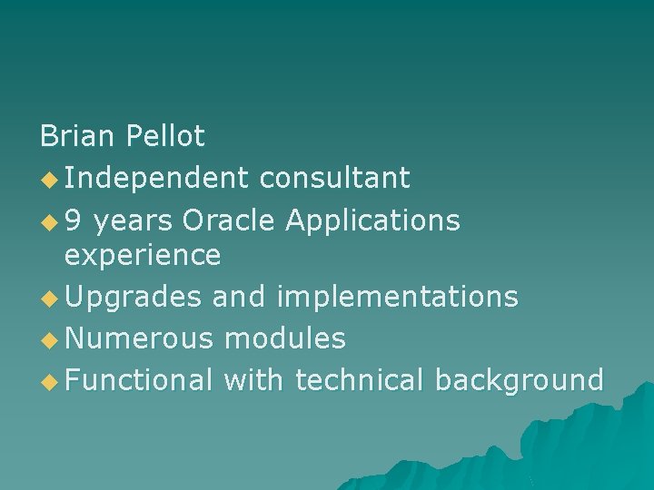Brian Pellot u Independent consultant u 9 years Oracle Applications experience u Upgrades and