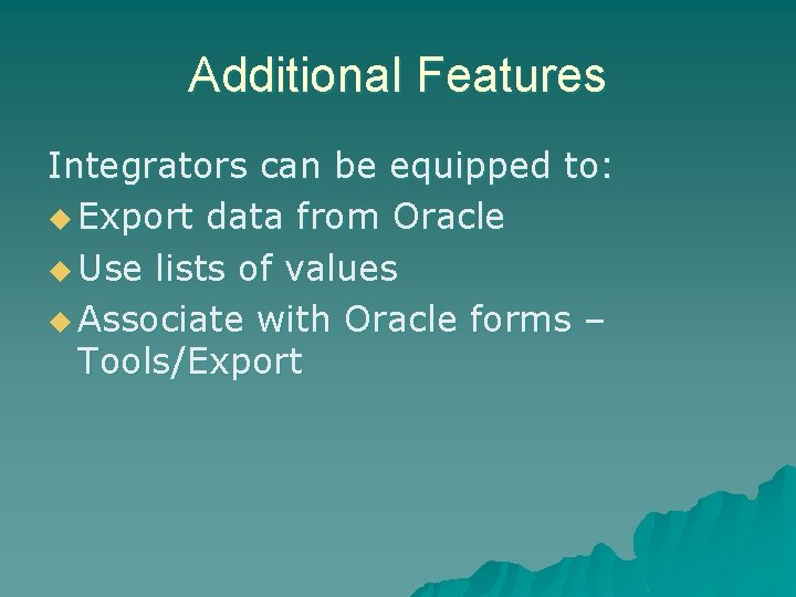 Additional Features Integrators can be equipped to: u Export data from Oracle u Use