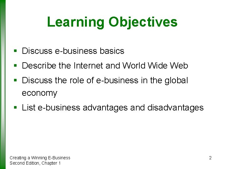 Learning Objectives § Discuss e-business basics § Describe the Internet and World Wide Web