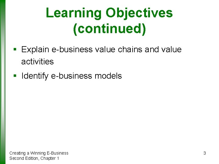 Learning Objectives (continued) § Explain e-business value chains and value activities § Identify e-business