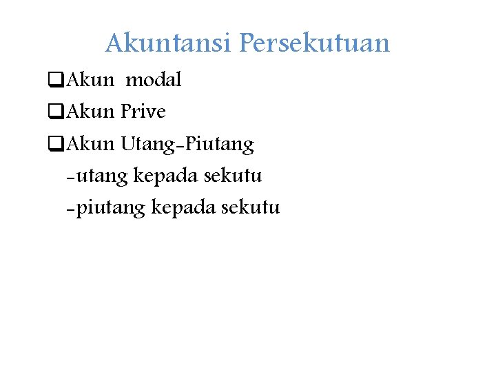 Akuntansi Persekutuan q. Akun modal q. Akun Prive q. Akun Utang-Piutang -utang kepada sekutu