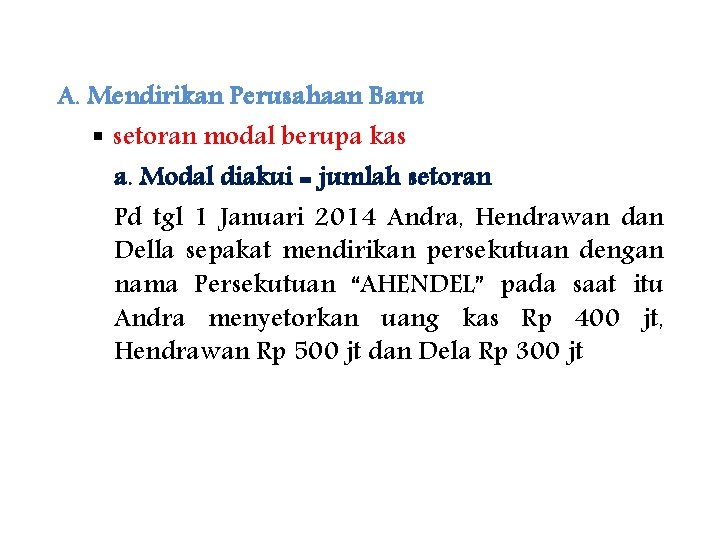 A. Mendirikan Perusahaan Baru § setoran modal berupa kas a. Modal diakui = jumlah