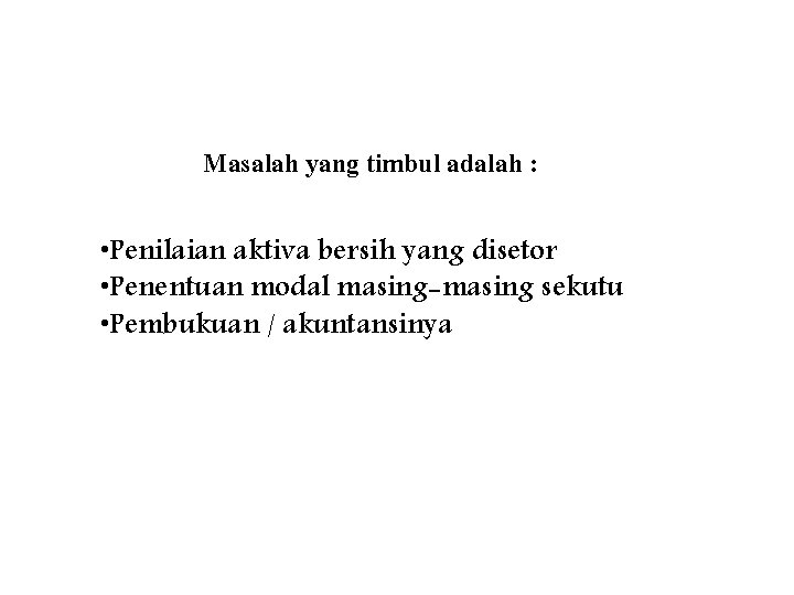 Masalah yang timbul adalah : • Penilaian aktiva bersih yang disetor • Penentuan modal