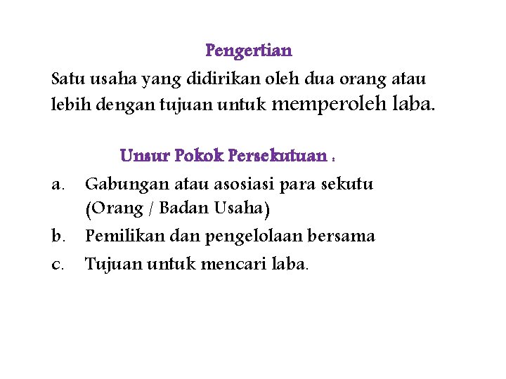 Pengertian Satu usaha yang didirikan oleh dua orang atau lebih dengan tujuan untuk memperoleh