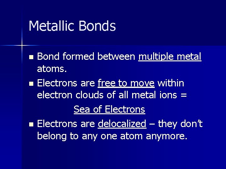 Metallic Bonds Bond formed between multiple metal atoms. n Electrons are free to move