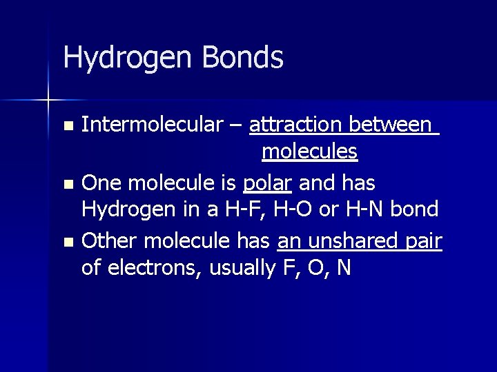Hydrogen Bonds Intermolecular – attraction between molecules n One molecule is polar and has