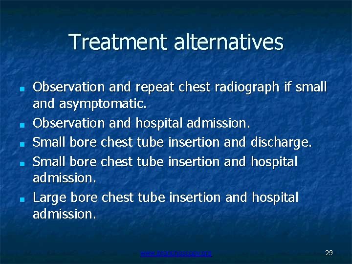 Treatment alternatives ■ ■ ■ Observation and repeat chest radiograph if small and asymptomatic.