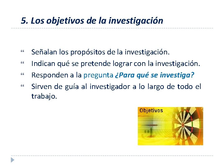 5. Los objetivos de la investigación Señalan los propósitos de la investigación. Indican qué