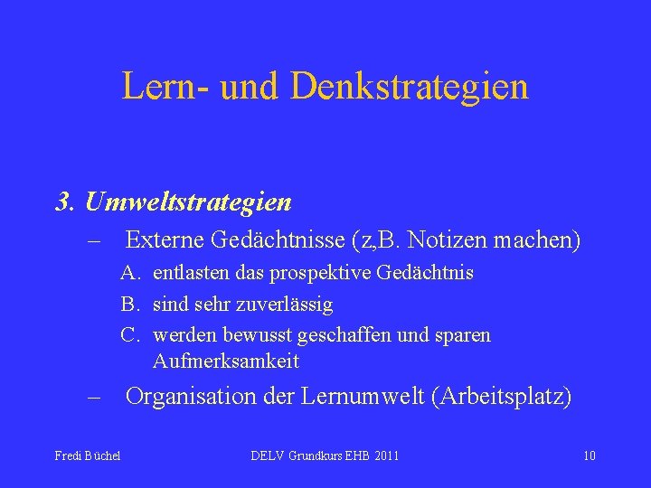 Lern- und Denkstrategien 3. Umweltstrategien – Externe Gedächtnisse (z, B. Notizen machen) A. entlasten