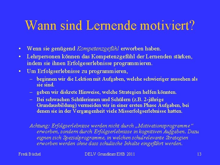 Wann sind Lernende motiviert? • Wenn sie genügend Kompetenzgefühl erworben haben. • Lehrpersonen können