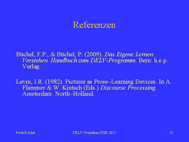 Referenzen Büchel, F. P. , & Büchel, P. (2009). Das Eigene Lernen Verstehen. Handbuch