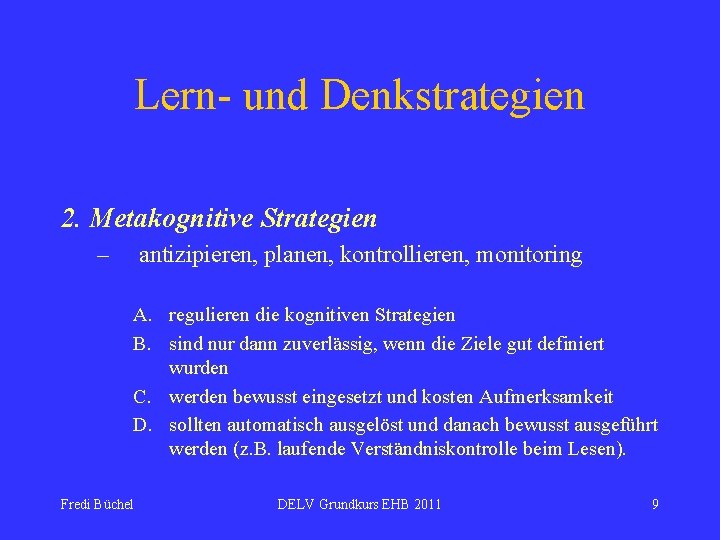 Lern- und Denkstrategien 2. Metakognitive Strategien – antizipieren, planen, kontrollieren, monitoring A. regulieren die