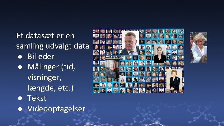 Et datasæt er en samling udvalgt data ● Billeder ● Målinger (tid, visninger, længde,