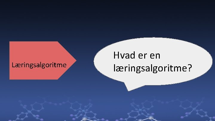 Læringsalgoritme Hvad er en læringsalgoritme? 