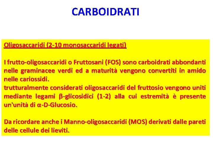 CARBOIDRATI Oligosaccaridi (2 -10 monosaccaridi legati) I frutto-oligosaccaridi o Fruttosani (FOS) sono carboidrati abbondanti