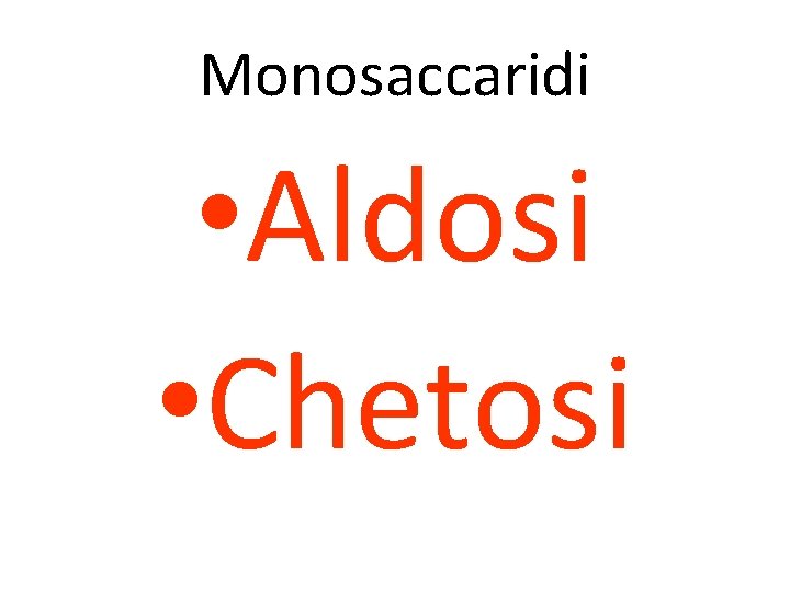 Monosaccaridi • Aldosi • Chetosi 