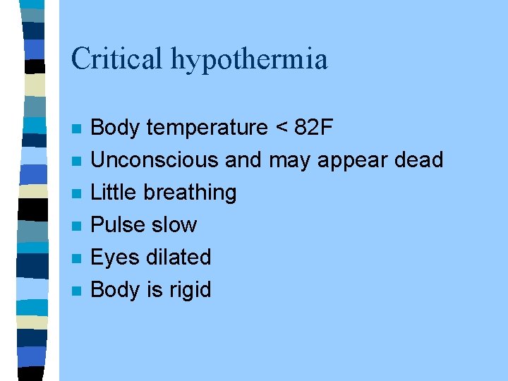 Critical hypothermia n n n Body temperature < 82 F Unconscious and may appear