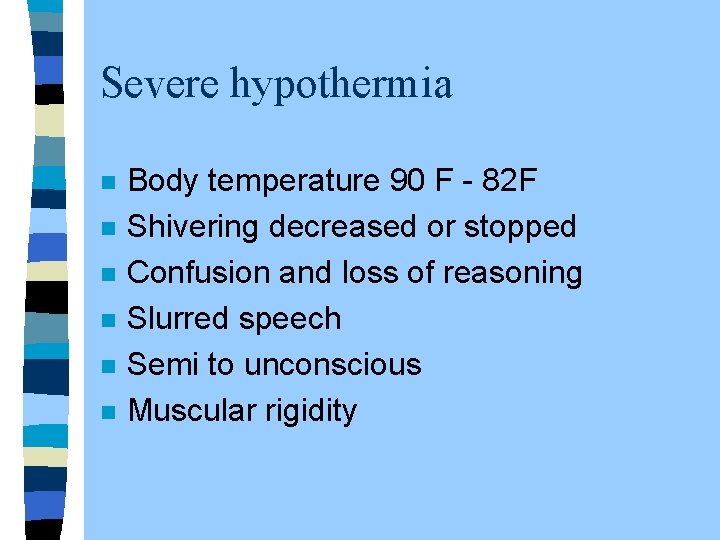 Severe hypothermia n n n Body temperature 90 F - 82 F Shivering decreased
