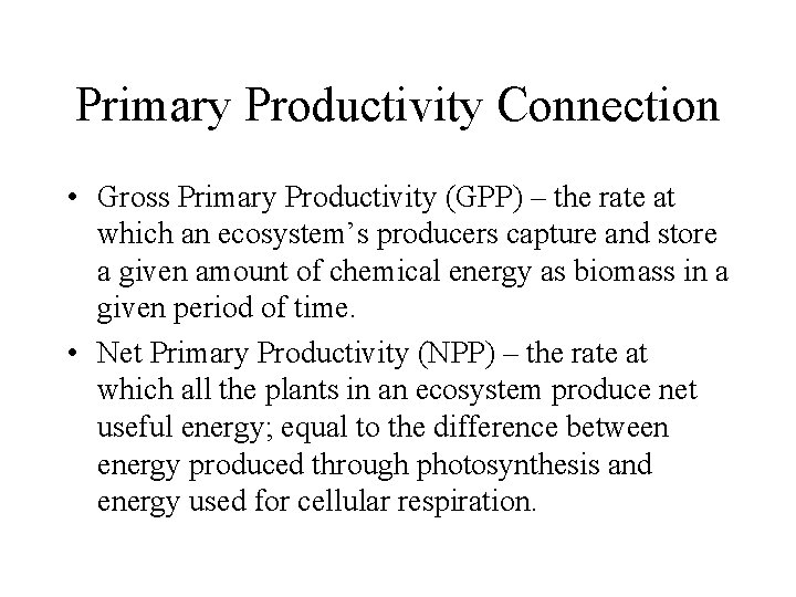 Primary Productivity Connection • Gross Primary Productivity (GPP) – the rate at which an